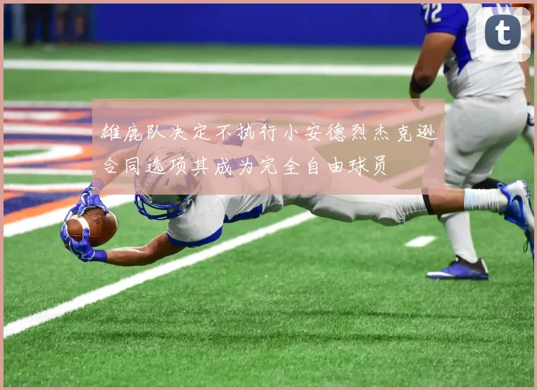 雄鹿队决定不执行小安德烈杰克逊合同选项其成为完全自由球员