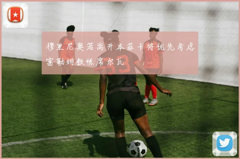 穆里尼奥若离开本菲卡将优先考虑富勒姆教练席尔瓦